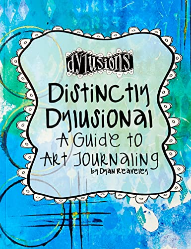 Ranger DYA45113 Distinctively Dylusional: A Guide to Art Journaling by Dyan Reaveley